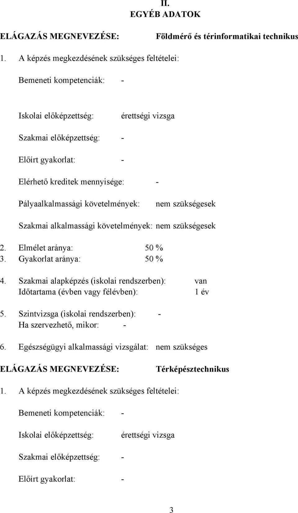 követelmények: nem szükségesek Szakmai alkalmassági követelmények: nem szükségesek 2. Elmélet aránya: 50 % 3. Gyakorlat aránya: 50 % 4.