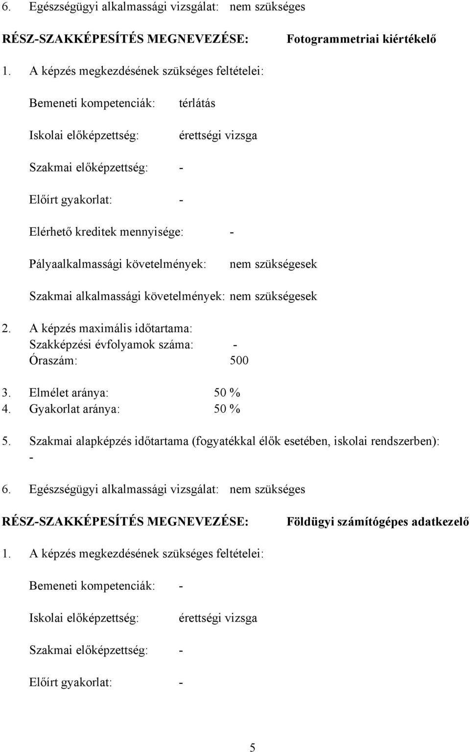 Pályaalkalmassági követelmények: nem szükségesek Szakmai alkalmassági követelmények: nem szükségesek 2. A képzés maximális időtartama: Szakképzési évfolyamok száma: Óraszám: 500 3.