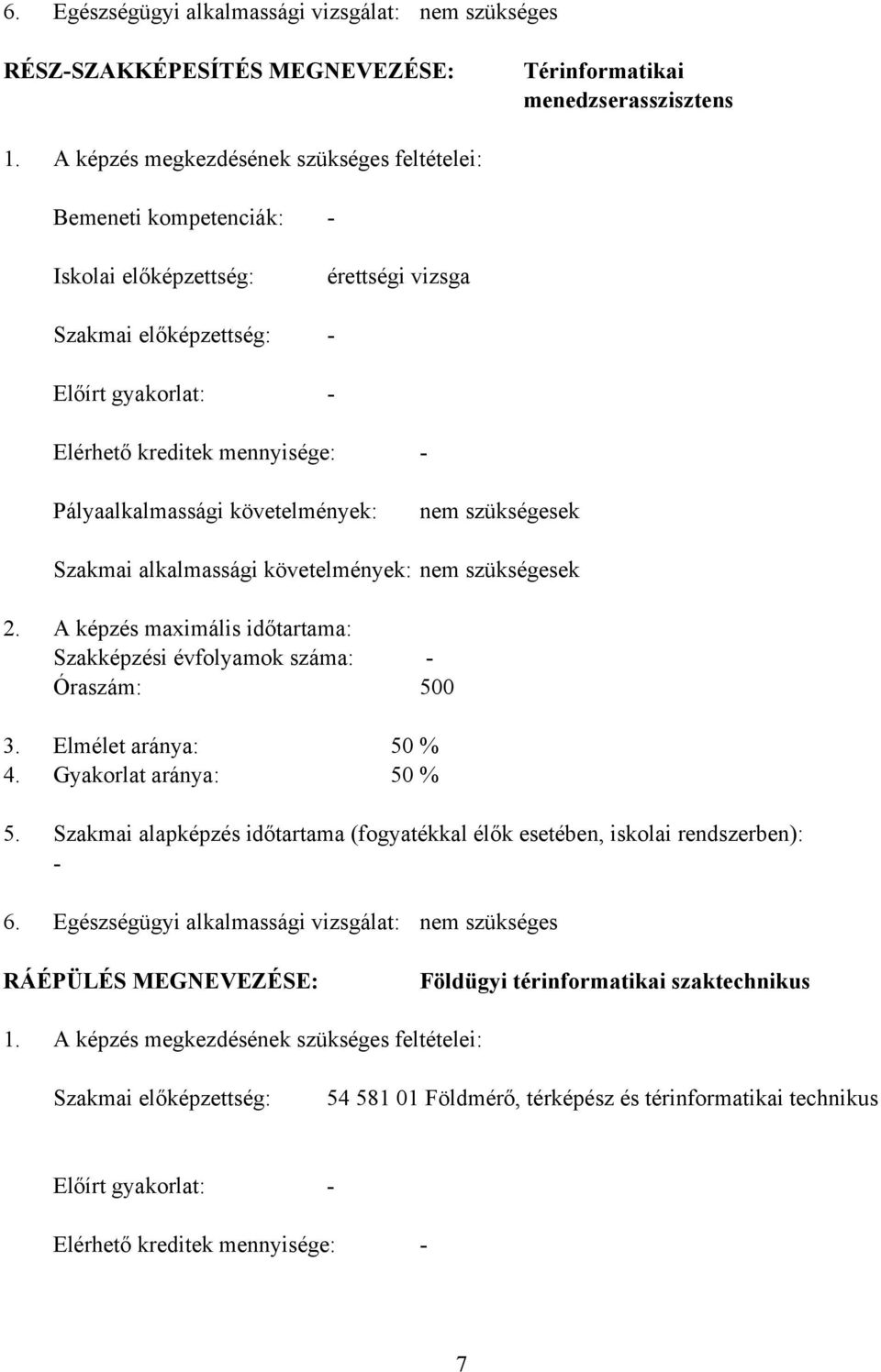 követelmények: nem szükségesek Szakmai alkalmassági követelmények: nem szükségesek 2. A képzés maximális időtartama: Szakképzési évfolyamok száma: Óraszám: 500 3. Elmélet aránya: 50 % 4.