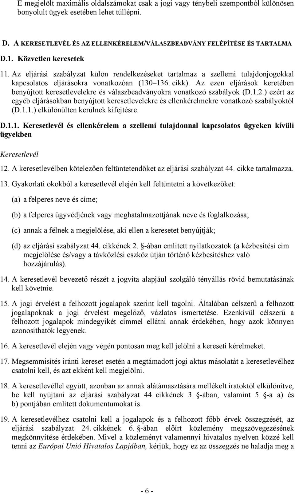 Az eljárási szabályzat külön rendelkezéseket tartalmaz a szellemi tulajdonjogokkal kapcsolatos eljárásokra vonatkozóan (130 136. cikk).