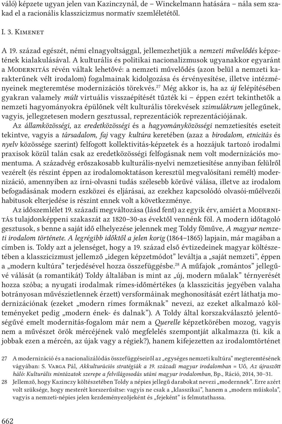 A kulturális és politikai nacionalizmusok ugyanakkor egyaránt a Modernitás révén váltak lehetővé: a nemzeti művelődés (azon belül a nemzeti karakterűnek vélt irodalom) fogalmainak kidolgozása és