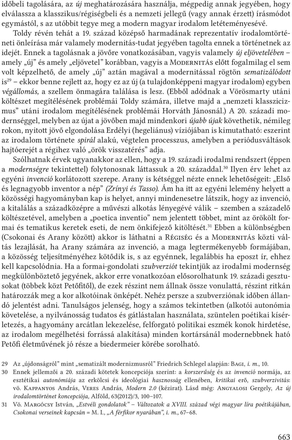 század középső harmadának reprezentatív irodalomtörténeti önleírása már valamely modernitás-tudat jegyében tagolta ennek a történetnek az idejét.