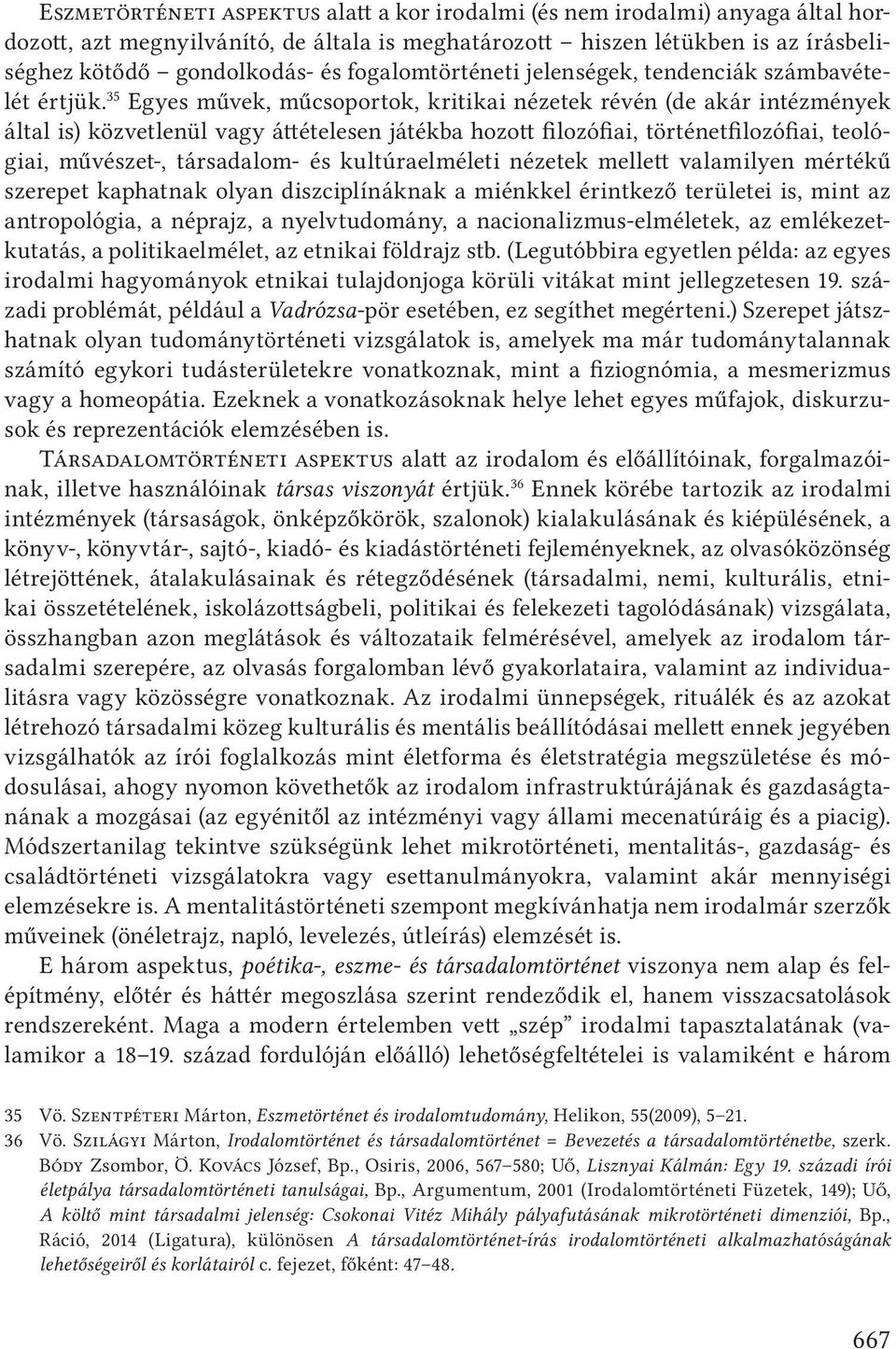 35 Egyes művek, műcsoportok, kritikai nézetek révén (de akár intézmények által is) közvetlenül vagy áttételesen játékba hozott filozófiai, történetfilozófiai, teológiai, művészet-, társadalom- és