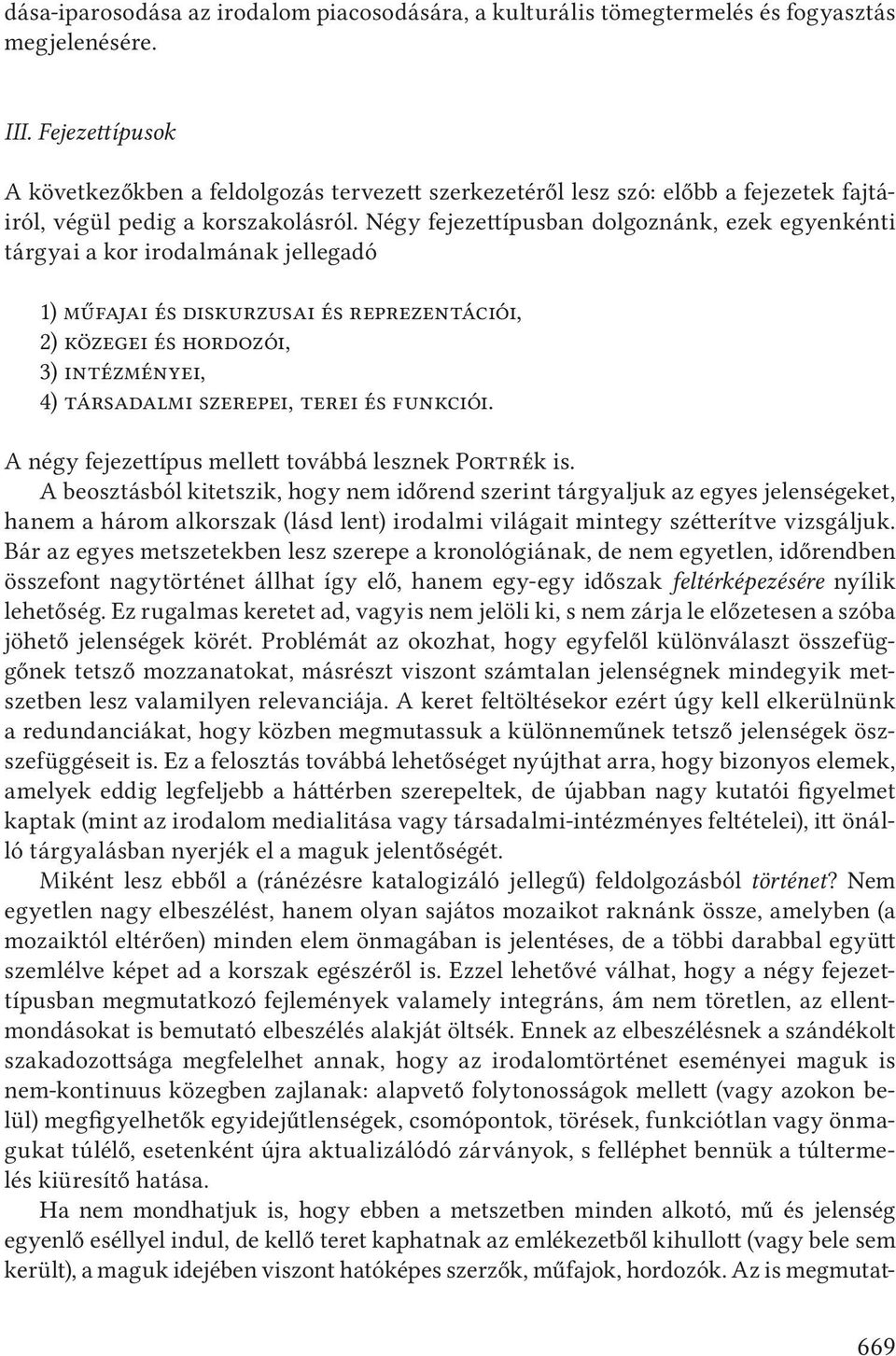 Négy fejezettípusban dolgoznánk, ezek egyenkénti tárgyai a kor irodalmának jellegadó 1) műfajai és diskurzusai és reprezentációi, 2) közegei és hordozói, 3) intézményei, 4) társadalmi szerepei, terei