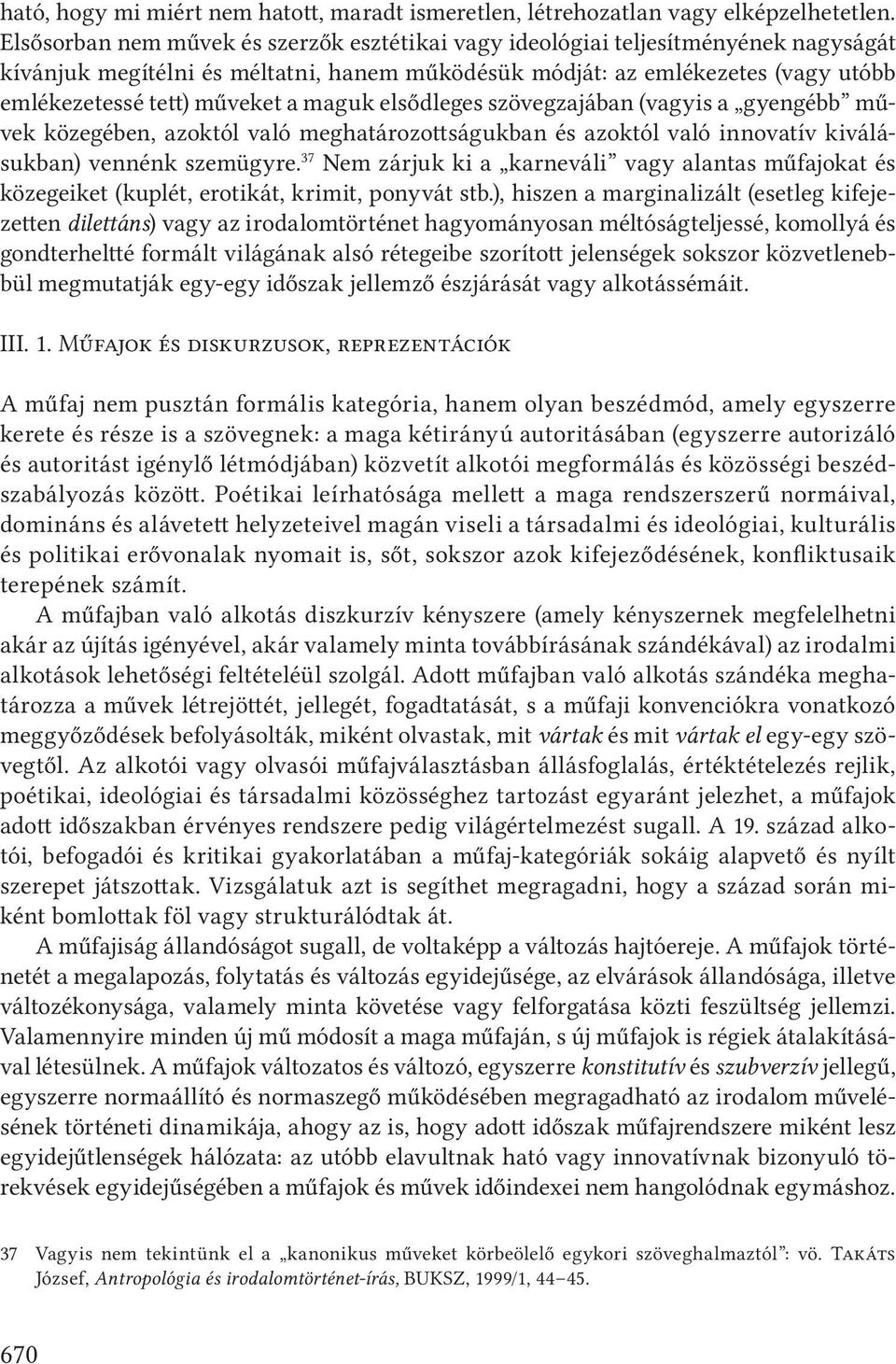 maguk elsődleges szövegzajában (vagyis a gyengébb művek közegében, azoktól való meghatározottságukban és azoktól való innovatív kiválásukban) vennénk szemügyre.