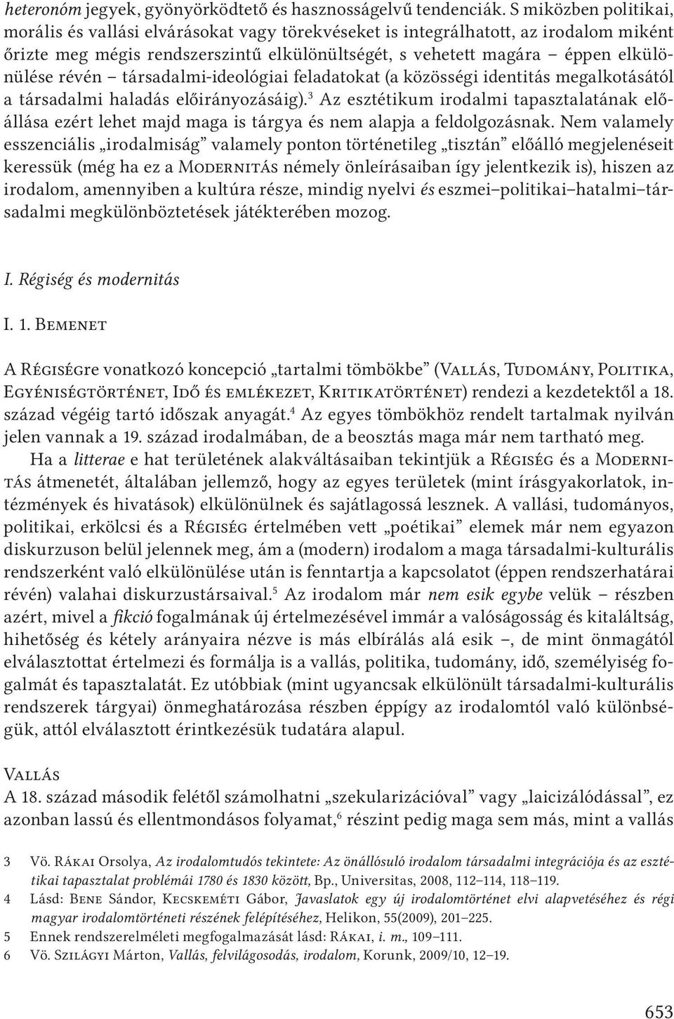 révén társadalmi-ideológiai feladatokat (a közösségi identitás megalkotásától a társadalmi haladás előirányozásáig).