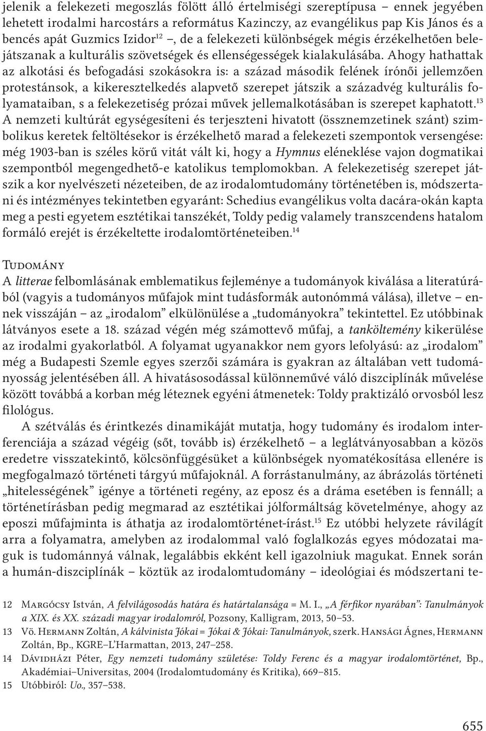 Ahogy hathattak az alkotási és befogadási szokásokra is: a század második felének írónői jellemzően protestánsok, a kikeresztelkedés alapvető szerepet játszik a századvég kulturális folyamataiban, s