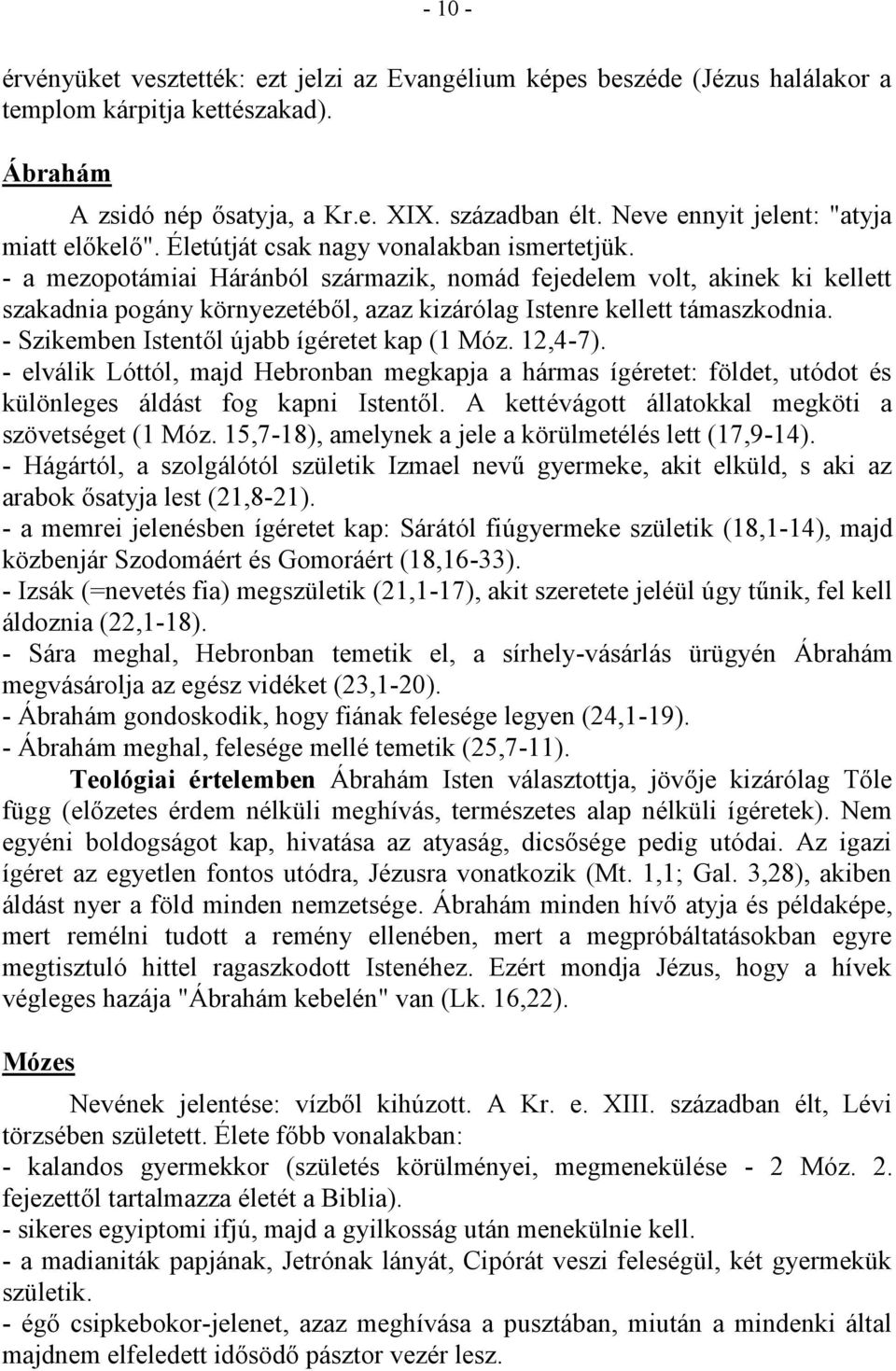 - a mezopotámiai Háránból származik, nomád fejedelem volt, akinek ki kellett szakadnia pogány környezetéből, azaz kizárólag Istenre kellett támaszkodnia.