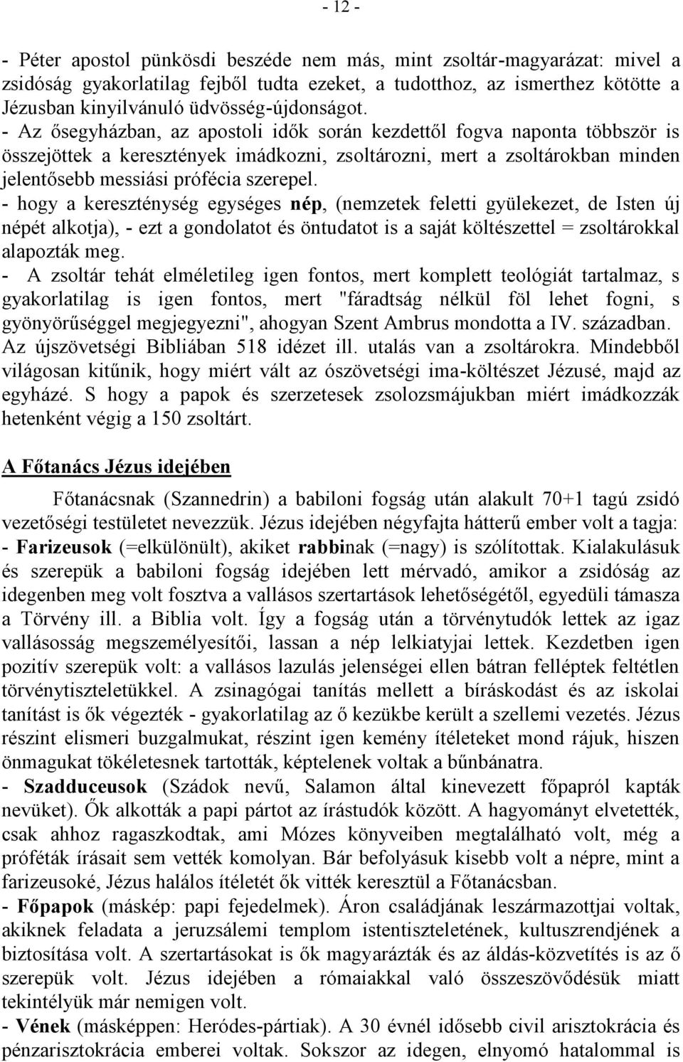 - Az ősegyházban, az apostoli idők során kezdettől fogva naponta többször is összejöttek a keresztények imádkozni, zsoltározni, mert a zsoltárokban minden jelentősebb messiási prófécia szerepel.