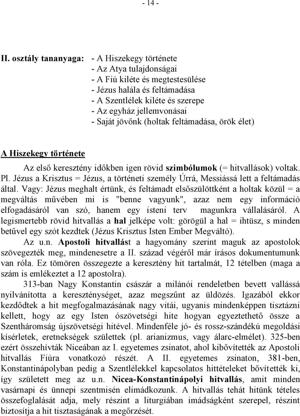 jövőnk (holtak feltámadása, örök élet) A Hiszekegy története Az első keresztény időkben igen rövid szimbólumok (= hitvallások) voltak. Pl.