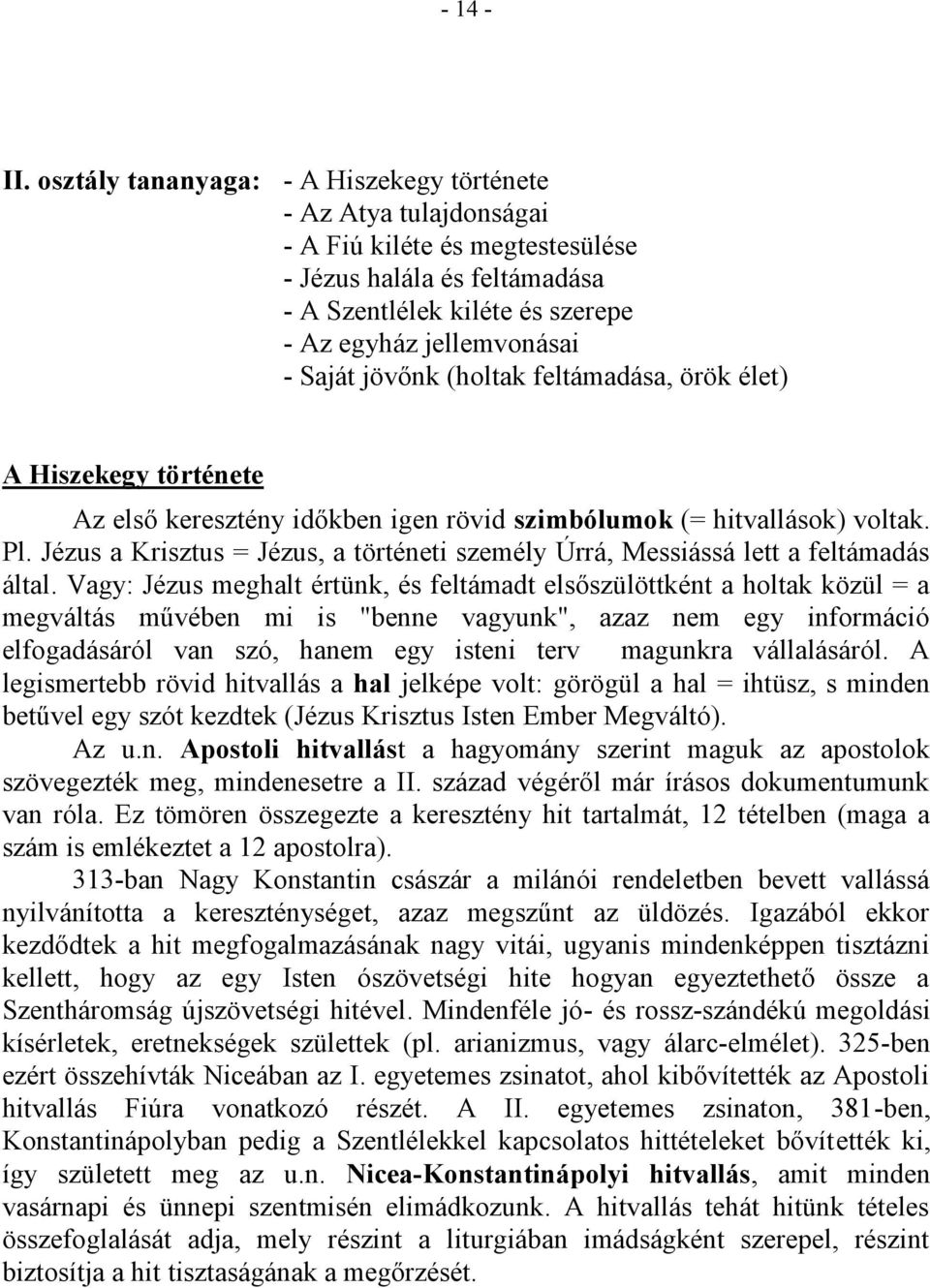 jövőnk (holtak feltámadása, örök élet) A Hiszekegy története Az első keresztény időkben igen rövid szimbólumok (= hitvallások) voltak. Pl.