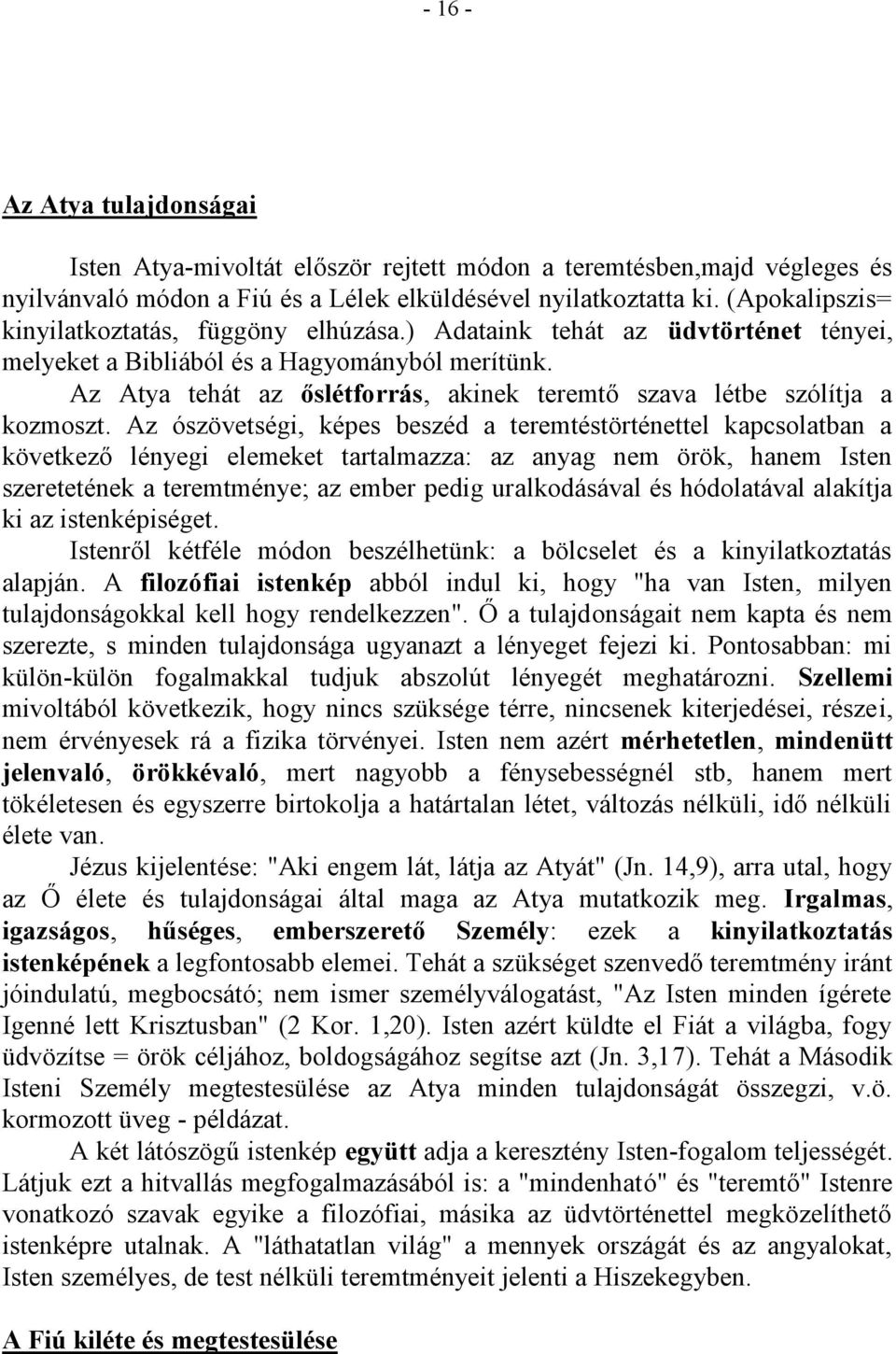 Az Atya tehát az őslétforrás, akinek teremtő szava létbe szólítja a kozmoszt.