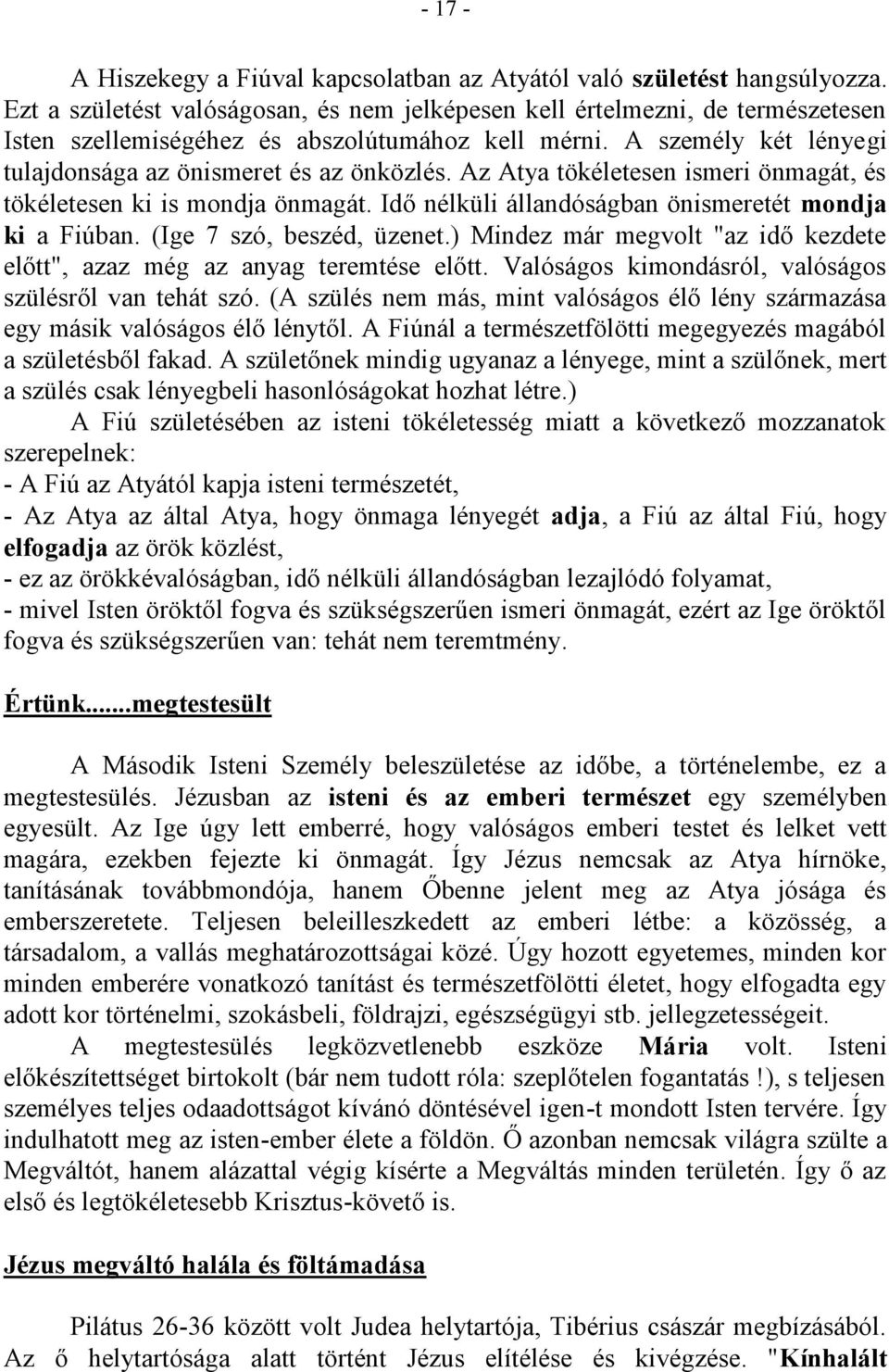 Az Atya tökéletesen ismeri önmagát, és tökéletesen ki is mondja önmagát. Idő nélküli állandóságban önismeretét mondja ki a Fiúban. (Ige 7 szó, beszéd, üzenet.