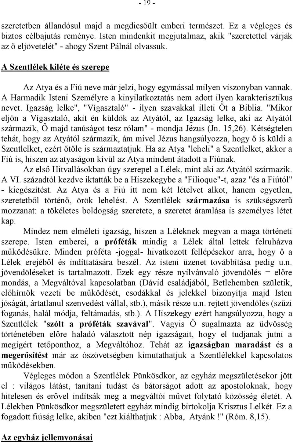 A Szentlélek kiléte és szerepe Az Atya és a Fiú neve már jelzi, hogy egymással milyen viszonyban vannak. A Harmadik Isteni Személyre a kinyilatkoztatás nem adott ilyen karakterisztikus nevet.