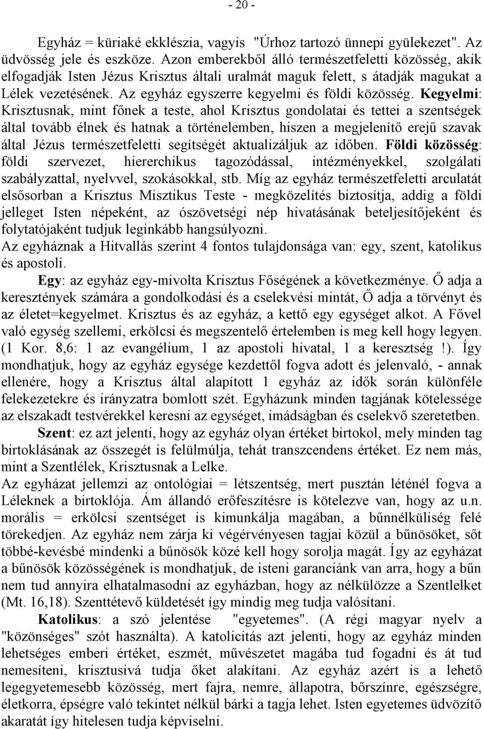 Kegyelmi: Krisztusnak, mint főnek a teste, ahol Krisztus gondolatai és tettei a szentségek által tovább élnek és hatnak a történelemben, hiszen a megjelenítő erejű szavak által Jézus természetfeletti