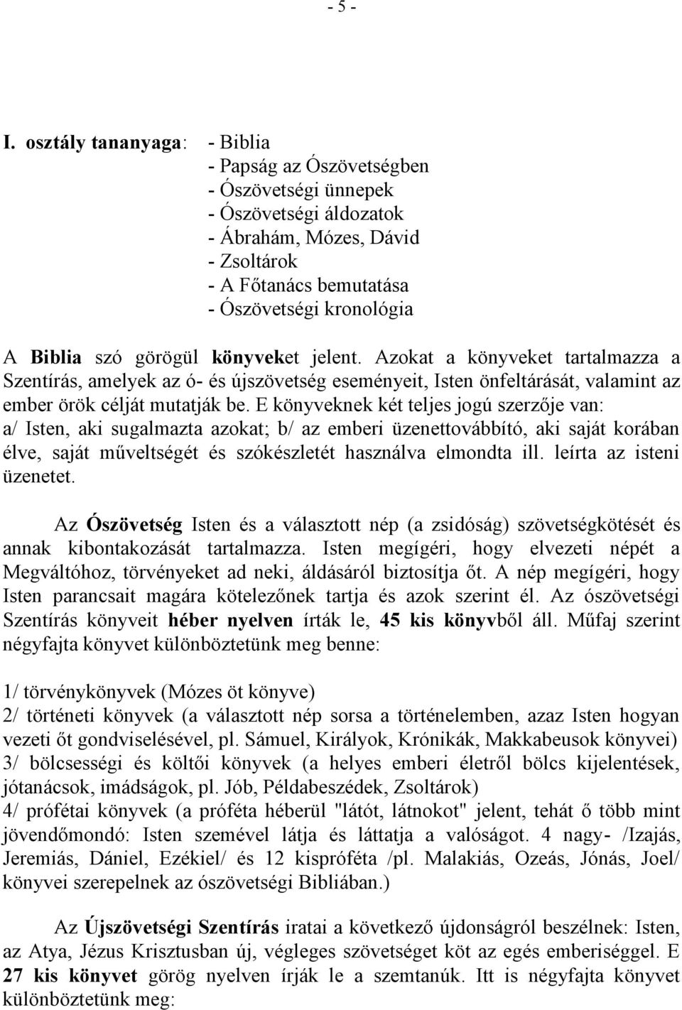 görögül könyveket jelent. Azokat a könyveket tartalmazza a Szentírás, amelyek az ó- és újszövetség eseményeit, Isten önfeltárását, valamint az ember örök célját mutatják be.