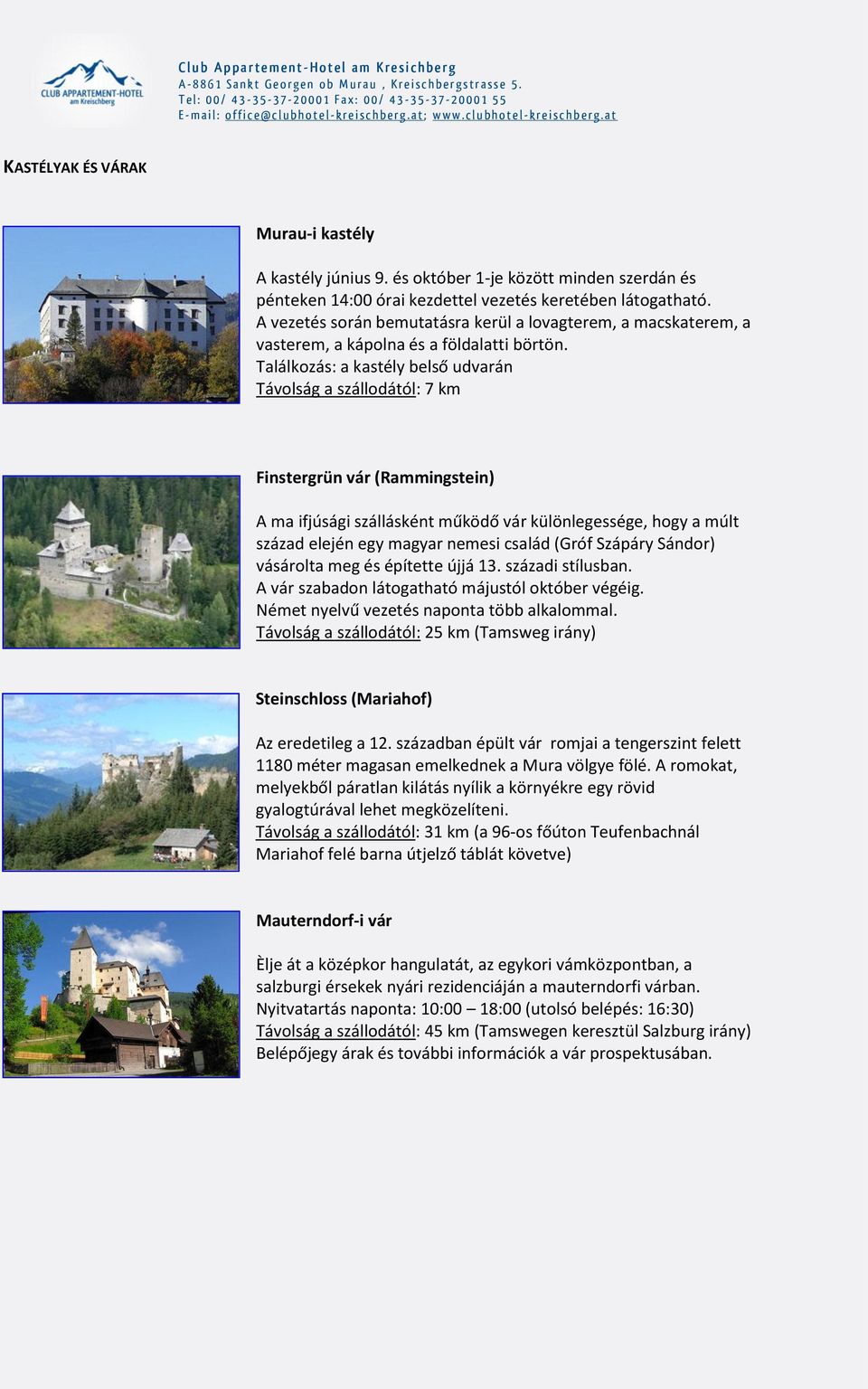 Találkozás: a kastély belső udvarán Távolság a szállodától: 7 km Finstergrün vár (Rammingstein) A ma ifjúsági szállásként működő vár különlegessége, hogy a múlt század elején egy magyar nemesi család