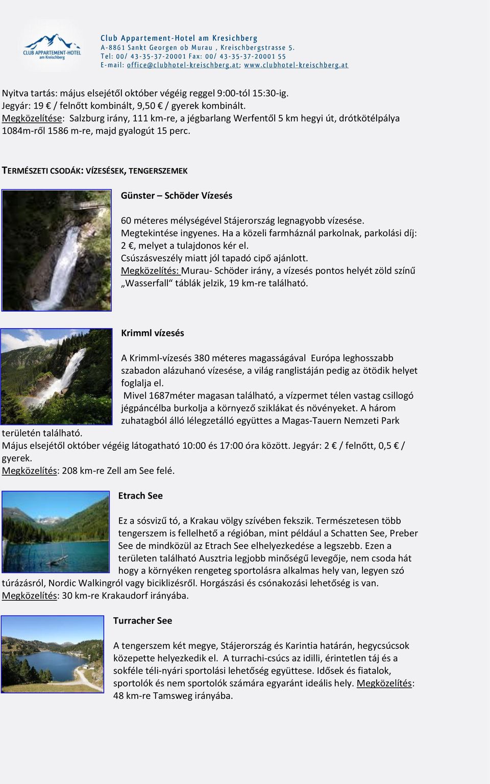 TERMÉSZETI CSODÁK: VÍZESÉSEK, TENGERSZEMEK Günster Schöder Vízesés 60 méteres mélységével Stájerország legnagyobb vízesése. Megtekintése ingyenes.
