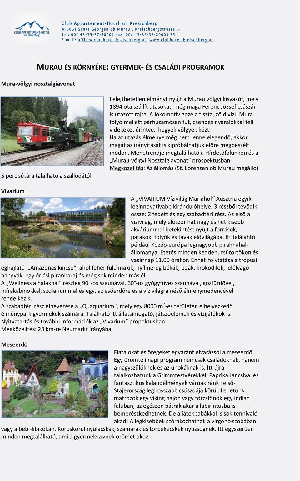 A lokomotív gőze a tiszta, zöld vízű Mura folyó mellett párhuzamosan fut, csendes nyaralókkal teli vidékeket érintve, hegyek völgyek közt.