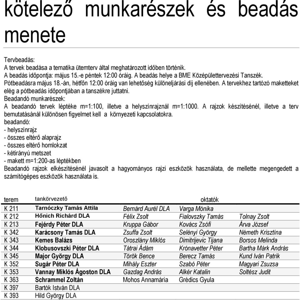 A tervekhez tartózó maketteket elég a pótbeadás időpontjában a tanszékre juttatni. Beadandó munkarészek: A beadandó tervek léptéke m=1:100, illetve a helyszínrajznál m=1:1000.