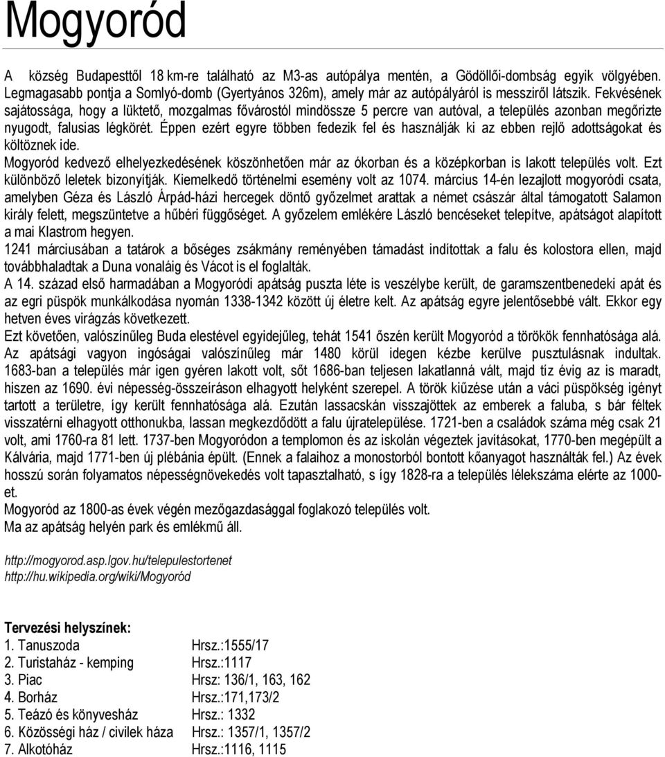 Fekvésének sajátossága, hogy a lüktető, mozgalmas fővárostól mindössze 5 percre van autóval, a település azonban megőrizte nyugodt, falusias légkörét.