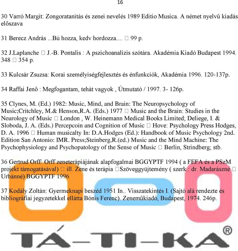 34 Raffai Jenő : Megfogantam, tehát vagyok, Útmutató / 1997. 3-126p. 35 Clynes, M. (Ed.) 1982: Music, Mind, and Brain: The Neuropsychology of Music;Critchley, M.& Henson,R.A. (Eds.