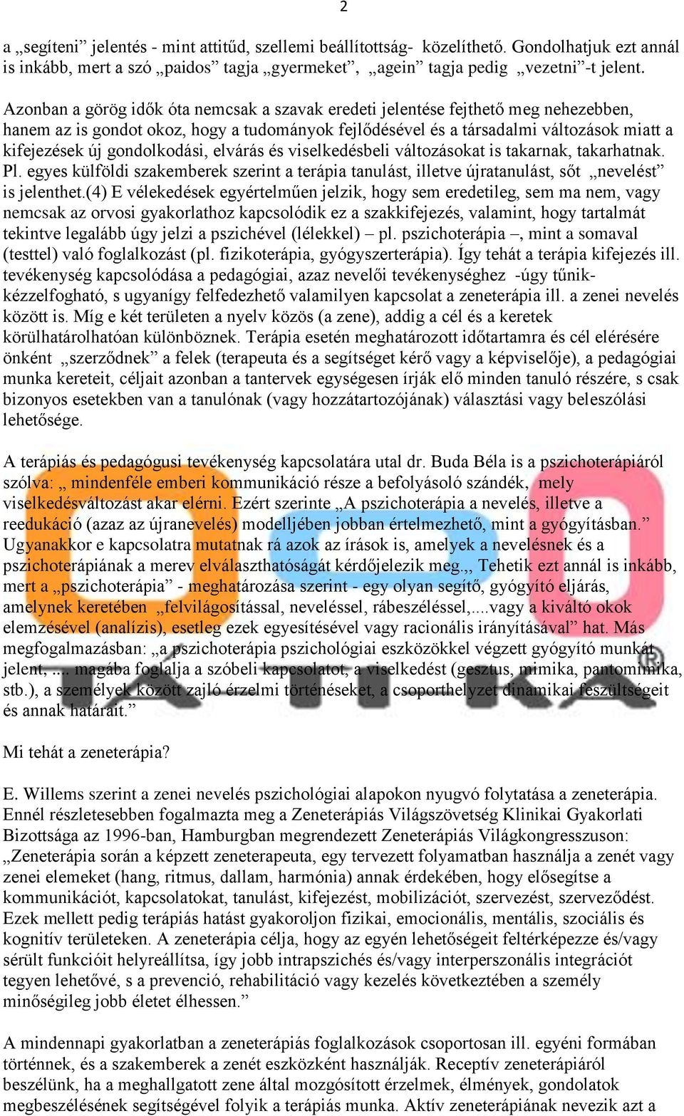 gondolkodási, elvárás és viselkedésbeli változásokat is takarnak, takarhatnak. Pl. egyes külföldi szakemberek szerint a terápia tanulást, illetve újratanulást, sőt nevelést is jelenthet.