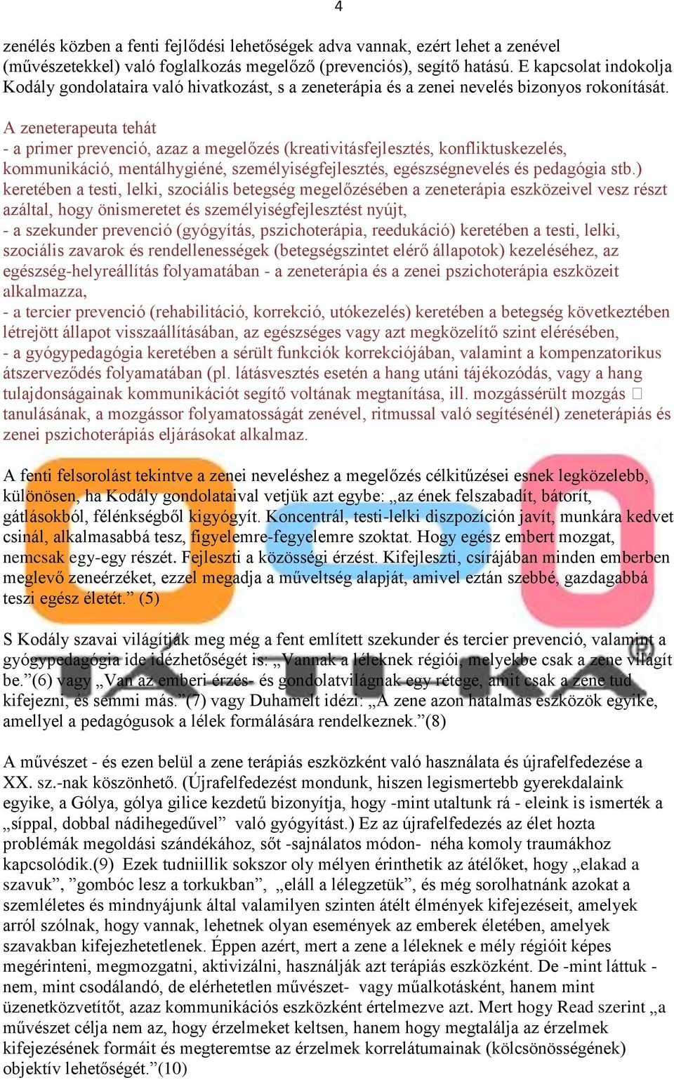 A zeneterapeuta tehát - a primer prevenció, azaz a megelőzés (kreativitásfejlesztés, konfliktuskezelés, kommunikáció, mentálhygiéné, személyiségfejlesztés, egészségnevelés és pedagógia stb.