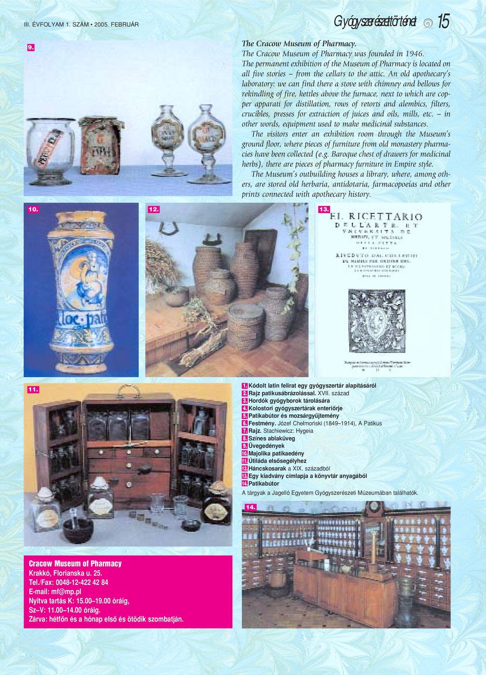 An old apothecary s laboratory: we can find there a stove with chimney and bellows for rekindling of fire, kettles above the furnace, next to which are copper apparati for distillation, rows of