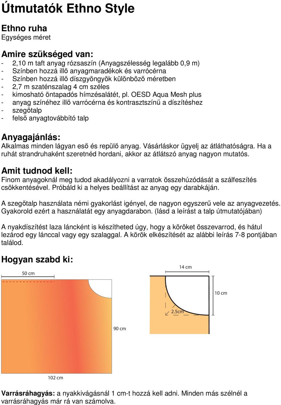 OESD Aqua Mesh plus - anyag színéhez illő varrócérna és kontrasztszínű a díszítéshez - szegőtalp - felső anyagtovábbító talp Anyagajánlás: Alkalmas minden lágyan eső és repülő anyag.