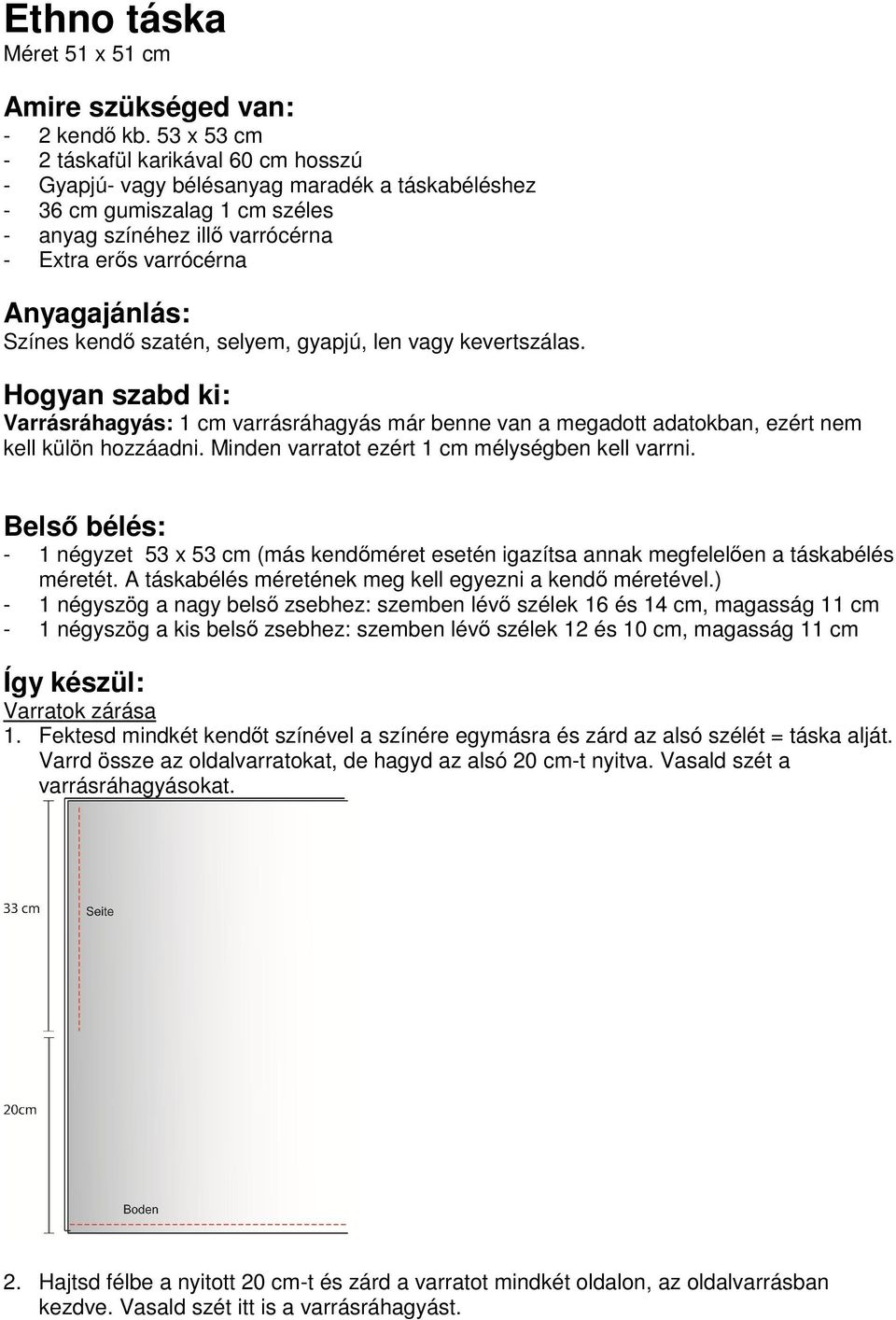 Színes kendő szatén, selyem, gyapjú, len vagy kevertszálas. Hogyan szabd ki: Varrásráhagyás: 1 cm varrásráhagyás már benne van a megadott adatokban, ezért nem kell külön hozzáadni.