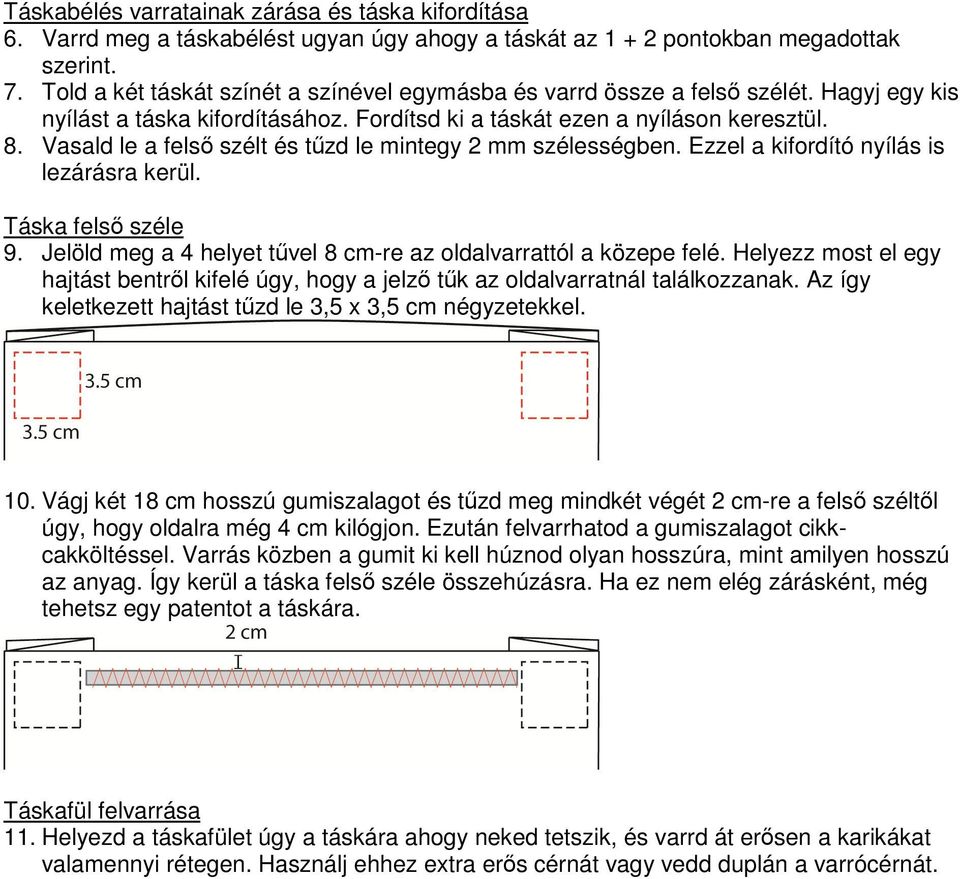 Vasald le a felső szélt és tűzd le mintegy 2 mm szélességben. Ezzel a kifordító nyílás is lezárásra kerül. Táska felső széle 9. Jelöld meg a 4 helyet tűvel 8 cm-re az oldalvarrattól a közepe felé.