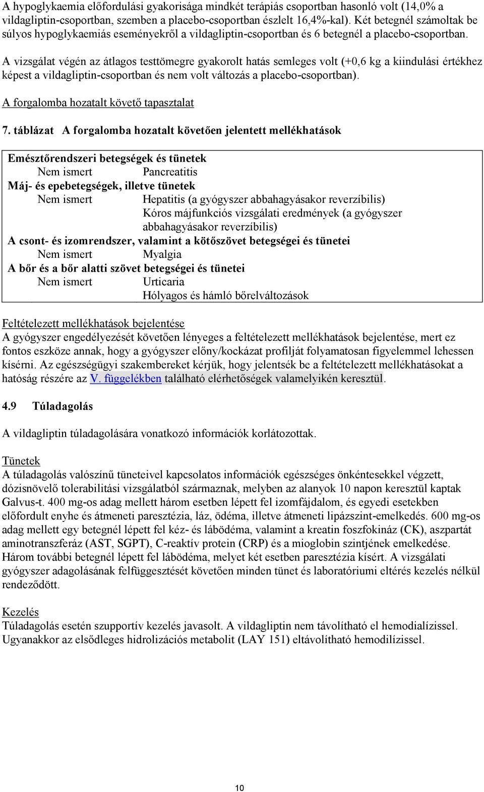 A vizsgálat végén az átlagos testtömegre gyakorolt hatás semleges volt (+0,6 kg a kiindulási értékhez képest a vildagliptin-csoportban és nem volt változás a placebo-csoportban).