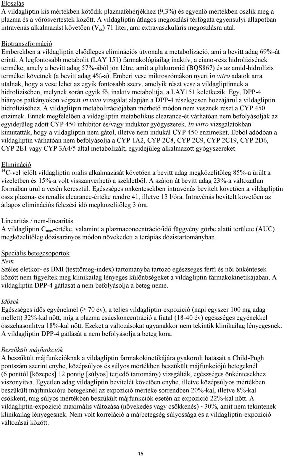 Biotranszformáció Emberekben a vildagliptin elsődleges eliminációs útvonala a metabolizáció, ami a bevitt adag 69%-át érinti.