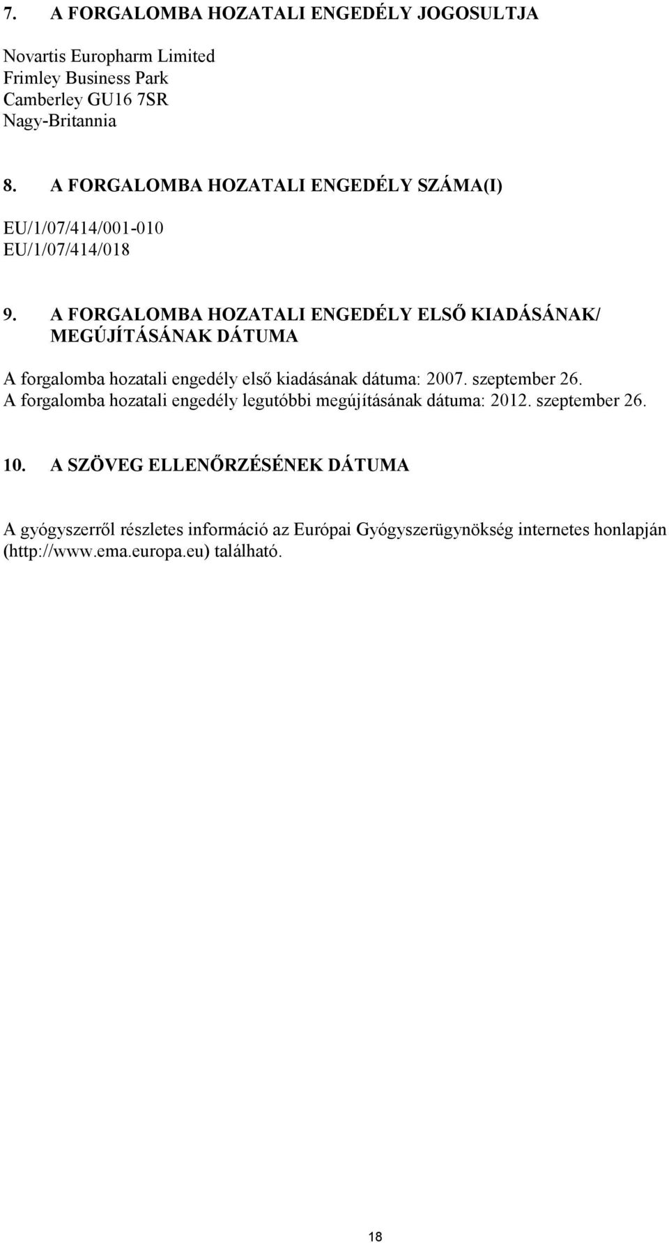 A FORGALOMBA HOZATALI ENGEDÉLY ELSŐ KIADÁSÁNAK/ MEGÚJÍTÁSÁNAK DÁTUMA A forgalomba hozatali engedély első kiadásának dátuma: 2007. szeptember 26.