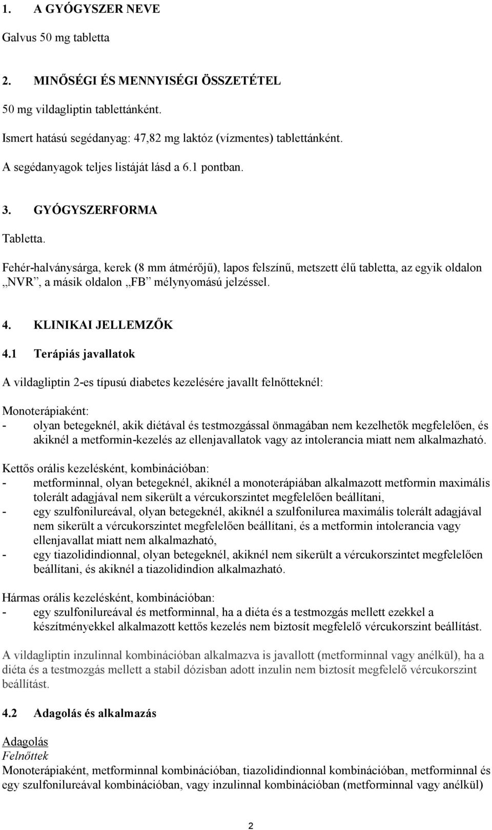 Fehér-halványsárga, kerek (8 mm átmérőjű), lapos felszínű, metszett élű tabletta, az egyik oldalon NVR, a másik oldalon FB mélynyomású jelzéssel. 4. KLINIKAI JELLEMZŐK 4.