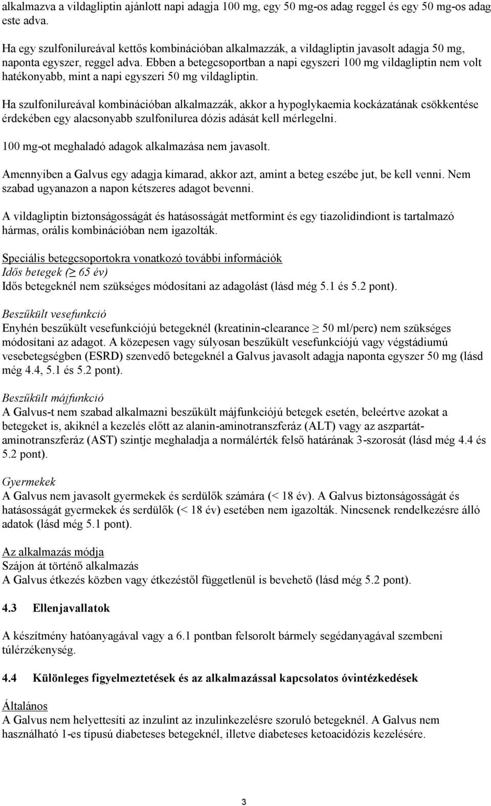 Ebben a betegcsoportban a napi egyszeri 100 mg vildagliptin nem volt hatékonyabb, mint a napi egyszeri 50 mg vildagliptin.