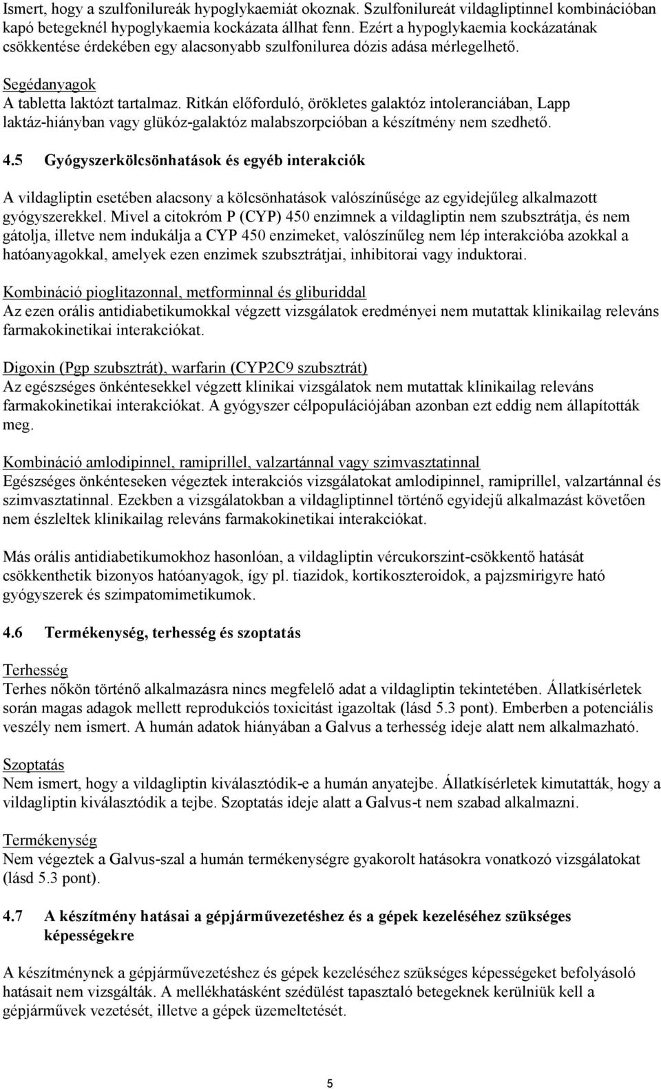 Ritkán előforduló, örökletes galaktóz intoleranciában, Lapp laktáz-hiányban vagy glükóz-galaktóz malabszorpcióban a készítmény nem szedhető. 4.