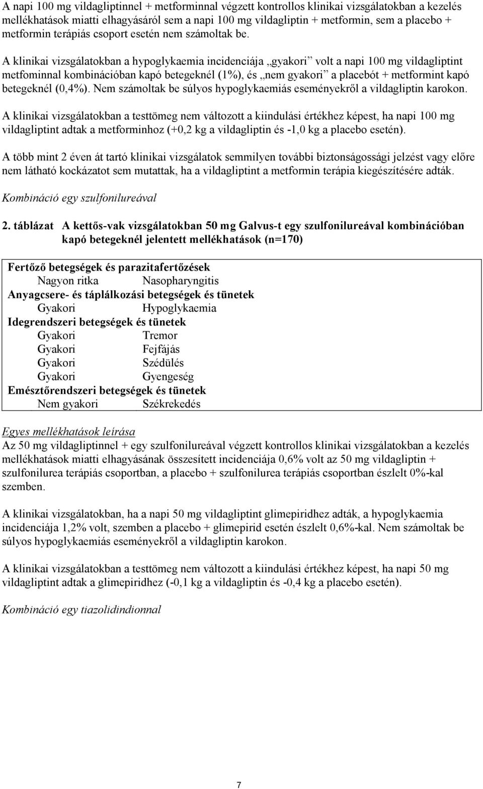 A klinikai vizsgálatokban a hypoglykaemia incidenciája gyakori volt a napi 100 mg vildagliptint metfominnal kombinációban kapó betegeknél (1%), és nem gyakori a placebót + metformint kapó betegeknél