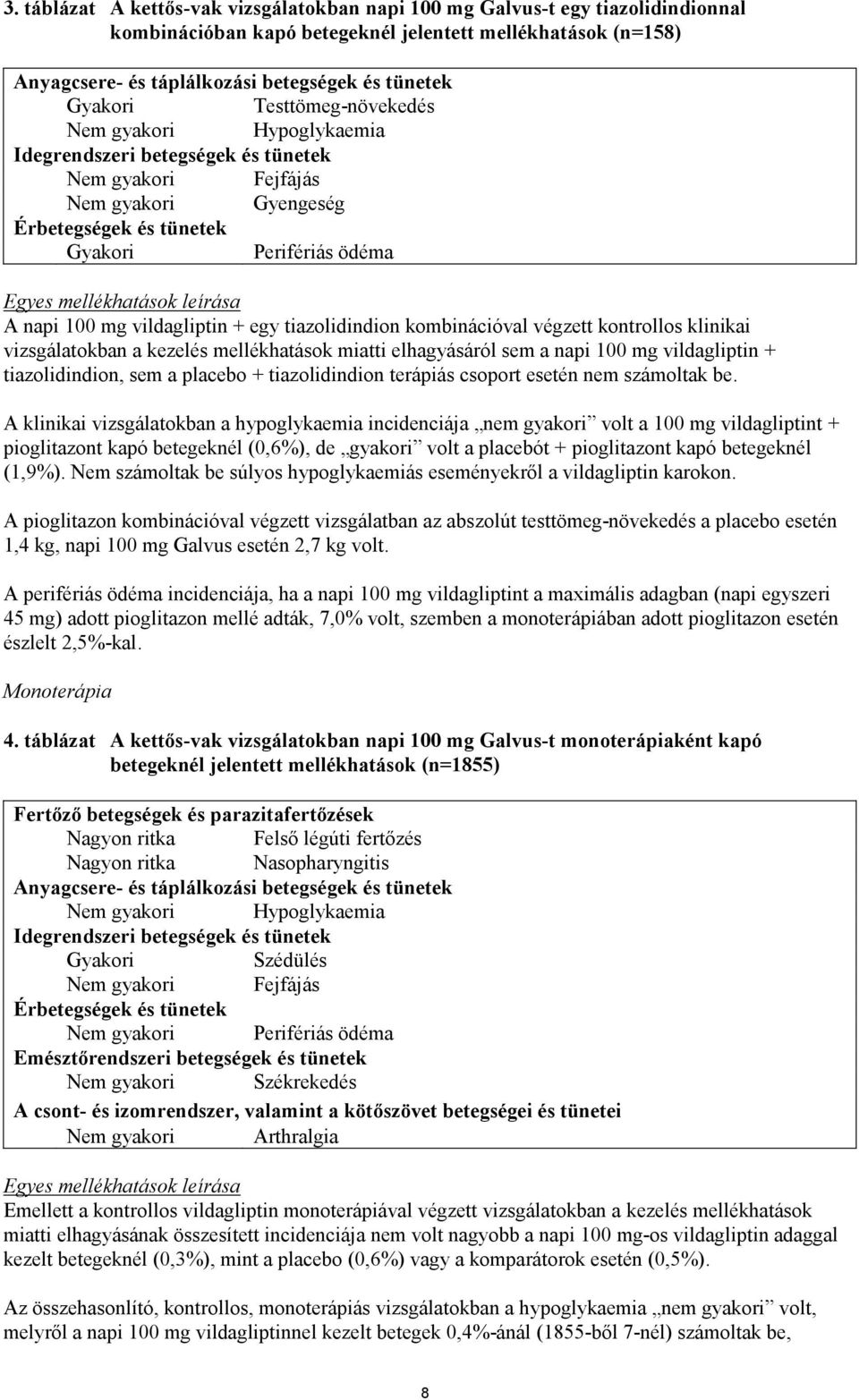 napi 100 mg vildagliptin + egy tiazolidindion kombinációval végzett kontrollos klinikai vizsgálatokban a kezelés mellékhatások miatti elhagyásáról sem a napi 100 mg vildagliptin + tiazolidindion, sem