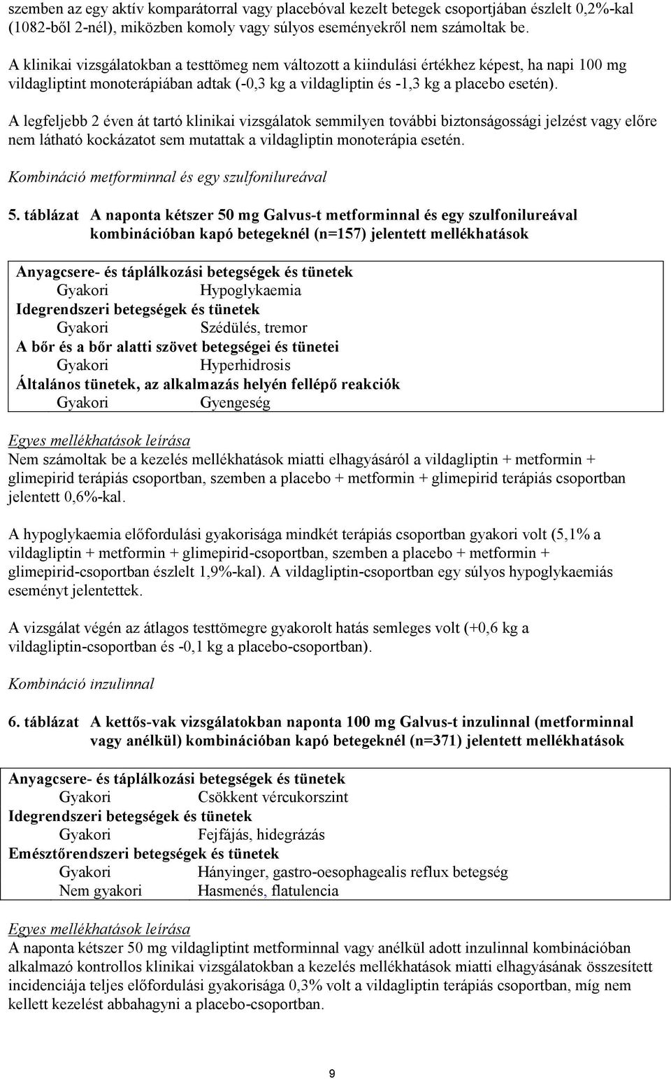 A legfeljebb 2 éven át tartó klinikai vizsgálatok semmilyen további biztonságossági jelzést vagy előre nem látható kockázatot sem mutattak a vildagliptin monoterápia esetén.