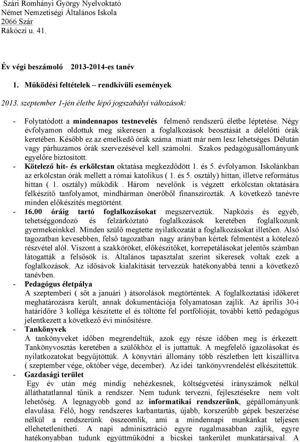 Négy évfolyamon oldottuk meg sikeresen a foglalkozások beosztását a délelőtti órák keretében. Később ez az emelkedő órák száma miatt már nem lesz lehetséges.