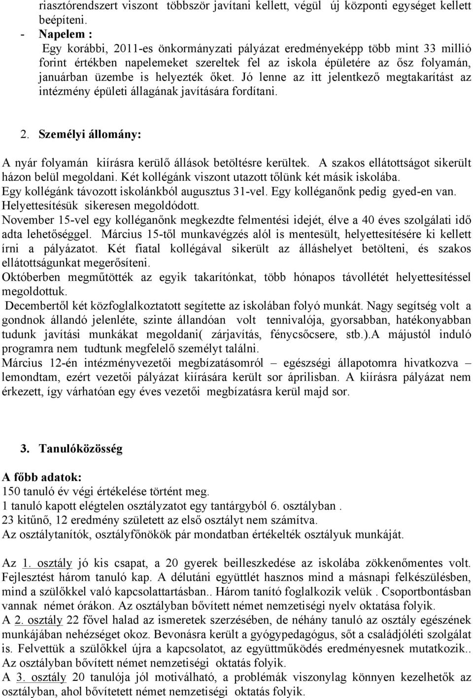 őket. Jó lenne az itt jelentkező megtakarítást az intézmény épületi állagának javítására fordítani. 2. Személyi állomány: A nyár folyamán kiírásra kerülő állások betöltésre kerültek.