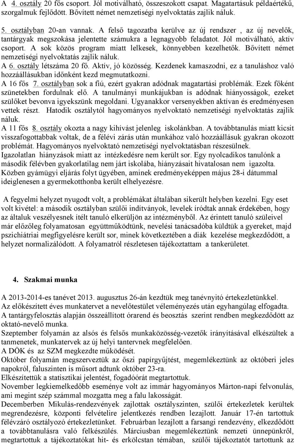 A sok közös program miatt lelkesek, könnyebben kezelhetők. Bővített német nemzetiségi nyelvoktatás zajlik náluk. A 6. osztály létszáma 20 fő. Aktív, jó közösség.