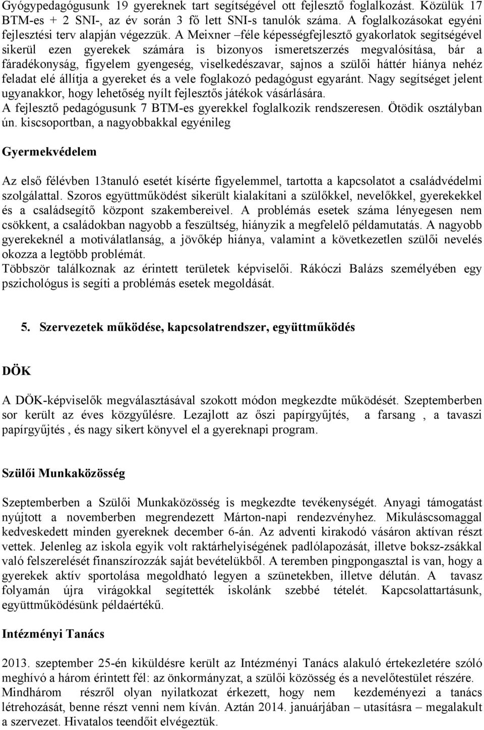 A Meixner féle képességfejlesztő gyakorlatok segítségével sikerül ezen gyerekek számára is bizonyos ismeretszerzés megvalósítása, bár a fáradékonyság, figyelem gyengeség, viselkedészavar, sajnos a