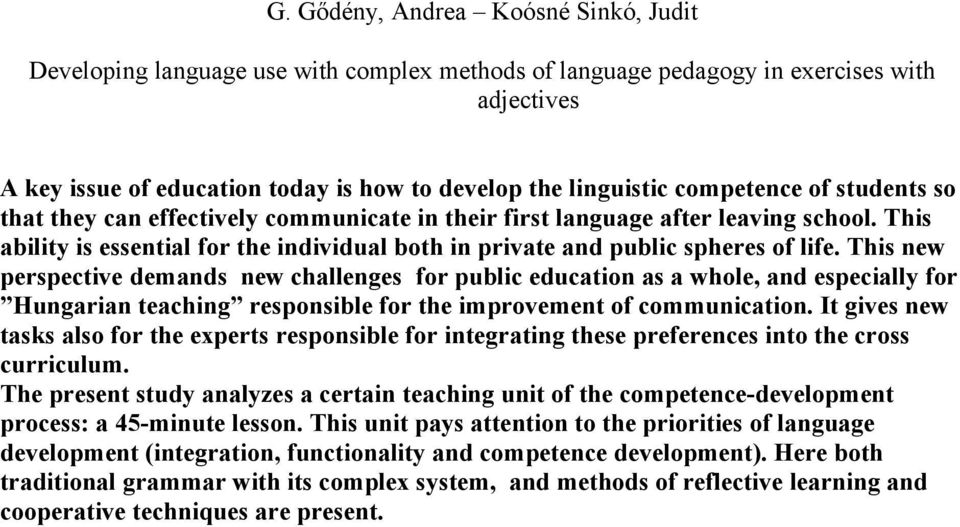 This new perspective demands new challenges for public education as a whole, and especially for Hungarian teaching responsible for the improvement of communication.