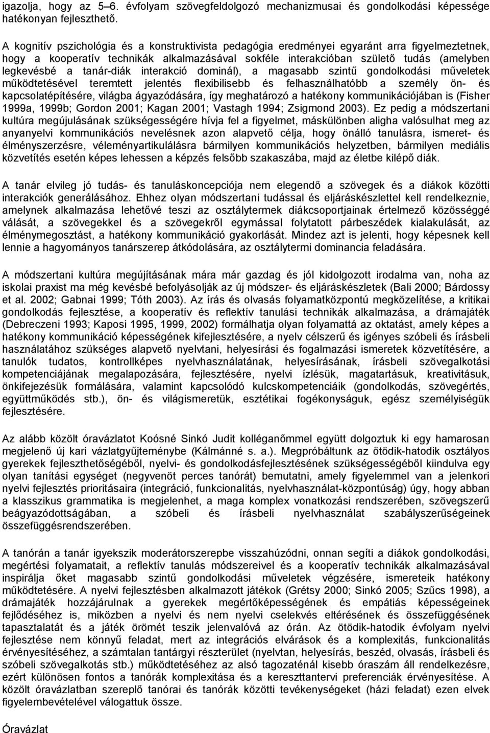 tanár-diák interakció dominál), a magasabb szintű gondolkodási műveletek működtetésével teremtett jelentés flexibilisebb és felhasználhatóbb a személy ön- és kapcsolatépítésére, világba ágyazódására,