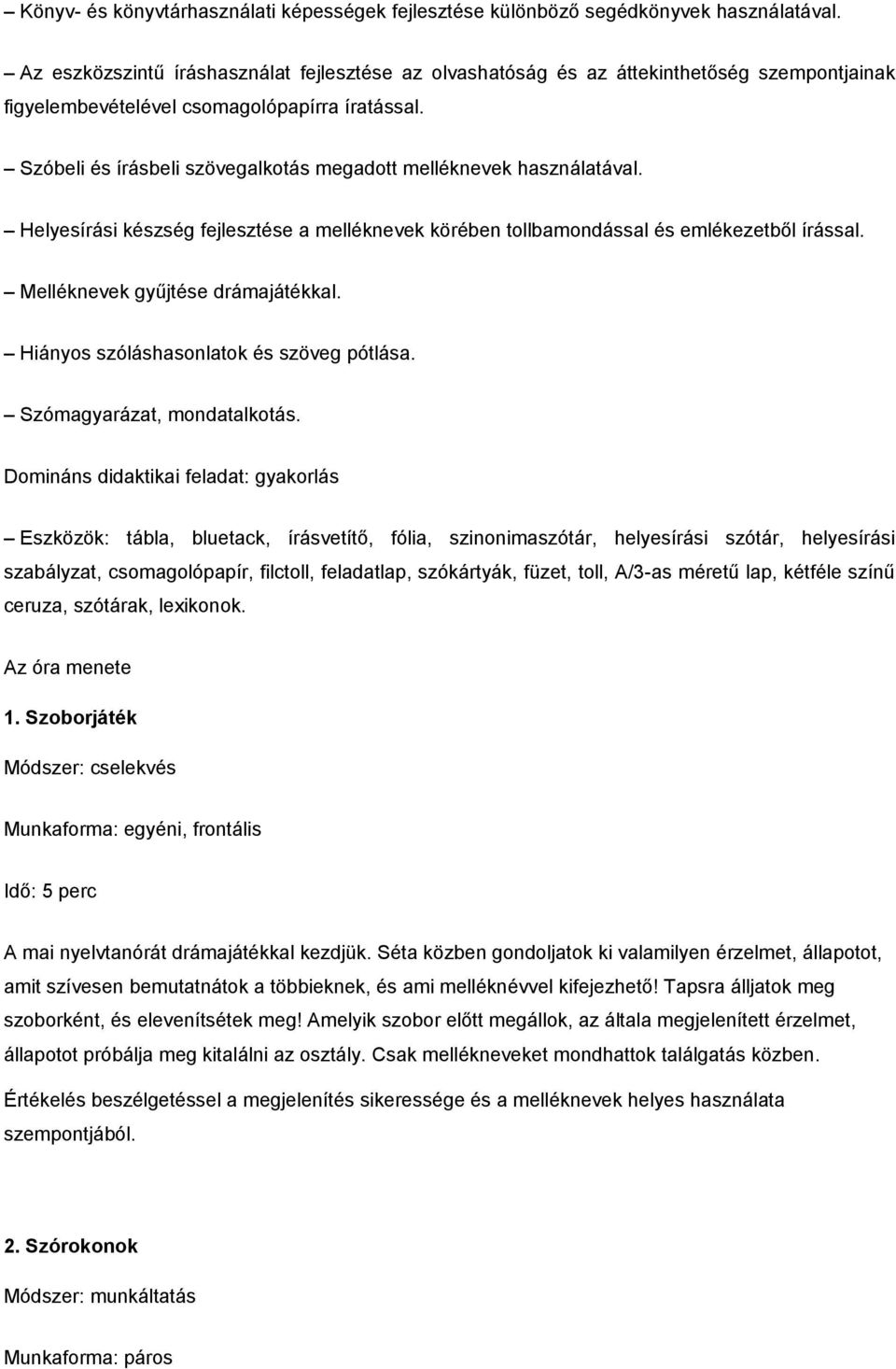 Szóbeli és írásbeli szövegalkotás megadott melléknevek használatával. Helyesírási készség fejlesztése a melléknevek körében tollbamondással és emlékezetből írással. Melléknevek gyűjtése drámajátékkal.