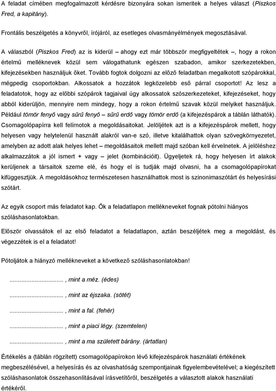 A válaszból (Piszkos Fred) az is kiderül ahogy ezt már többször megfigyeltétek, hogy a rokon értelmű melléknevek közül sem válogathatunk egészen szabadon, amikor szerkezetekben, kifejezésekben