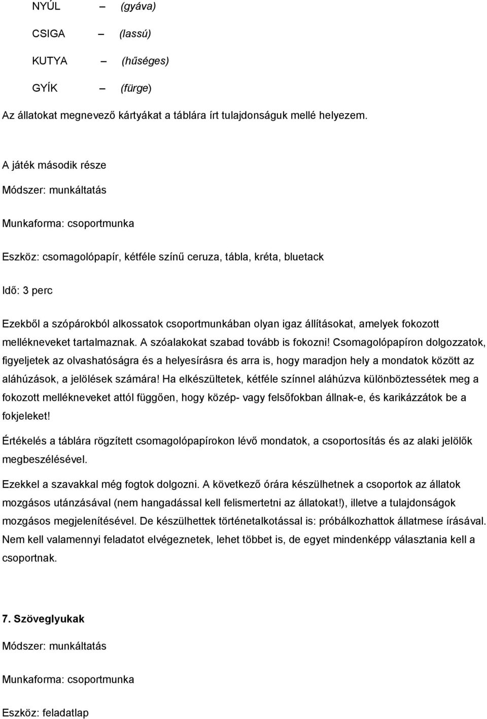 olyan igaz állításokat, amelyek fokozott mellékneveket tartalmaznak. A szóalakokat szabad tovább is fokozni!
